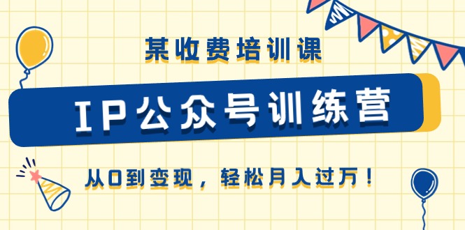 某收费培训课《IP公众号训练营》从0到变现，轻松月入过万！ - 冒泡网-冒泡网