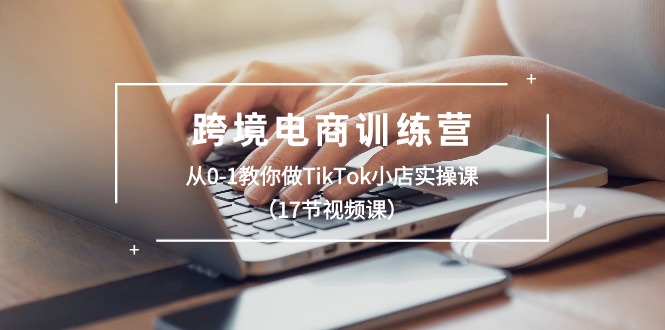 跨境电商训练营：从0-1教你做TikTok小店实操课 - 冒泡网-冒泡网