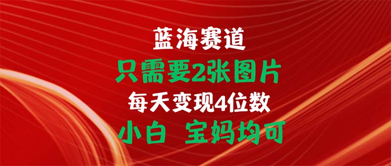 只需要2张图片 每天变现4位数 小白 宝妈均可 - 冒泡网-冒泡网