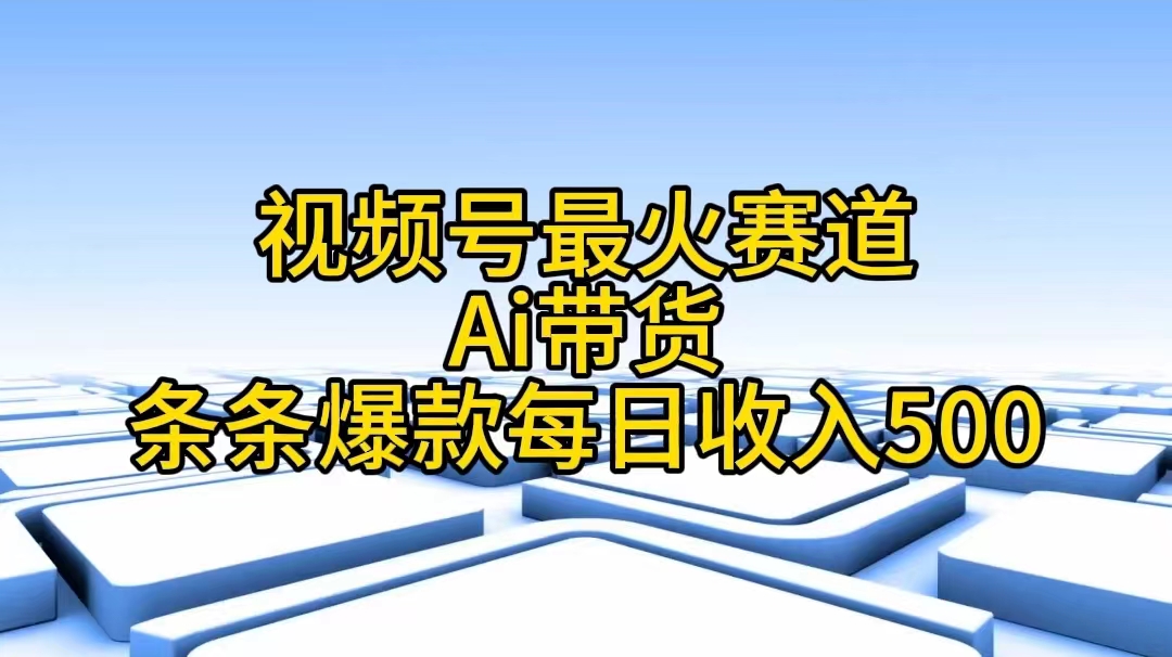 视频号最火赛道——Ai带货条条爆款每日收入500 - 冒泡网-冒泡网