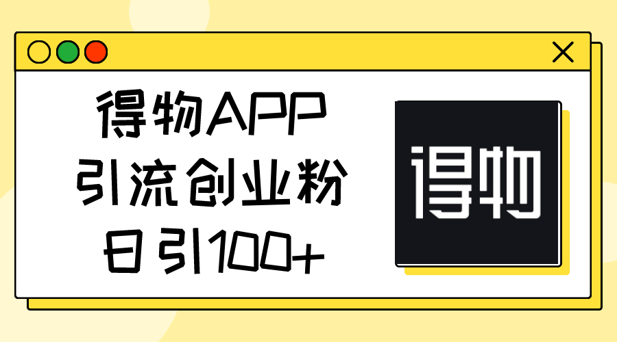 得物APP引流创业粉，日引100+ - 冒泡网-冒泡网