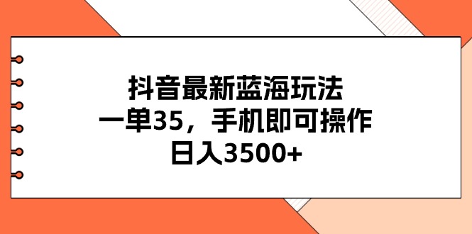 抖音最新蓝海玩法，一单35，手机即可操作，日入3500+，不了解一下真是… - 冒泡网-冒泡网