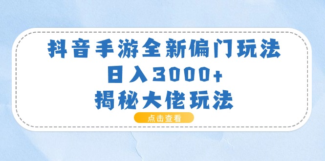 抖音手游全新偏门玩法，日入3000+，揭秘大佬玩法 - 冒泡网-冒泡网