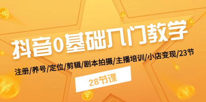 抖音0基础入门教学 注册/养号/定位/剪辑/剧本拍摄/主播培训/小店变现/28节 - 冒泡网-冒泡网