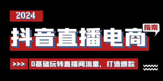 抖音直播电商运营必修课，0基础玩转直播间流量，打造爆款 - 冒泡网-冒泡网