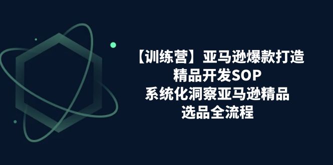 【训练营】亚马逊爆款打造之精品开发SOP，系统化洞察亚马逊精品选品全流程 - 冒泡网-冒泡网