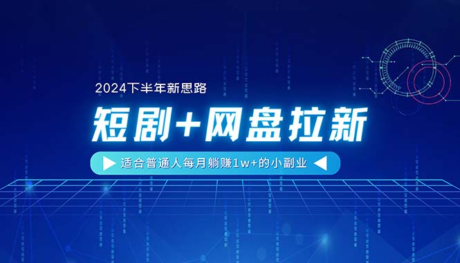 【2024下半年新思路】短剧+网盘拉新，适合普通人每月躺赚1w+的小副业 - 冒泡网-冒泡网