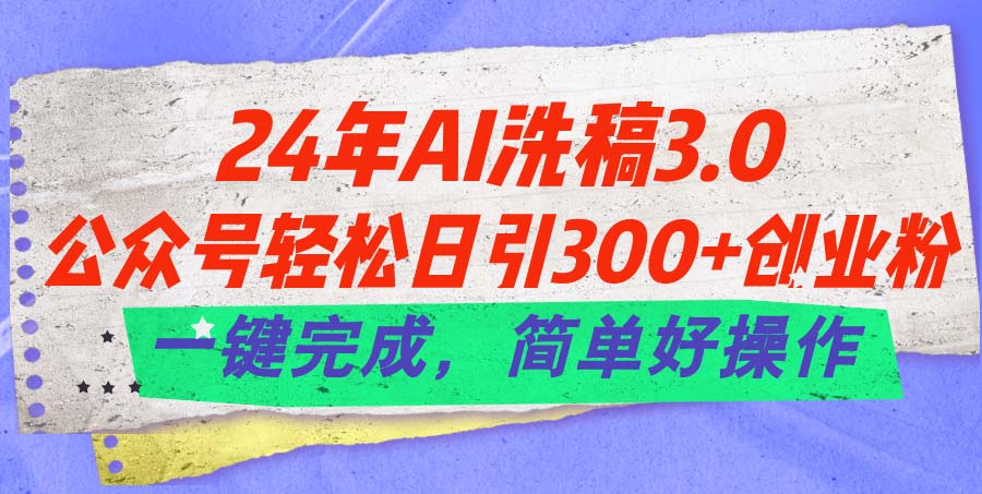 24年Ai洗稿3.0，公众号轻松日引300+创业粉，一键完成，简单好操作 - 冒泡网-冒泡网