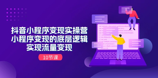 抖音小程序变现实操营，小程序变现的底层逻辑，实现流量变现 - 冒泡网-冒泡网