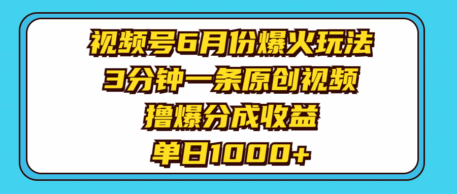 视频号6月份爆火玩法，3分钟一条原创视频，撸爆分成收益，单日1000+ - 冒泡网-冒泡网