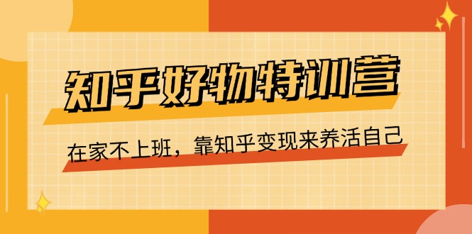 知乎好物特训营，在家不上班，靠知乎变现来养活自己 - 冒泡网-冒泡网