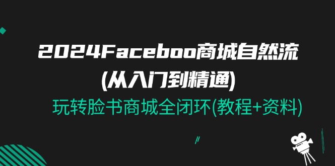 2024Faceboo 商城自然流(从入门到精通)，玩转脸书商城全闭环(教程+资料) - 冒泡网-冒泡网