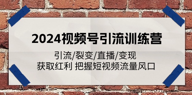 2024视频号引流训练营：引流/裂变/直播/变现 获取红利 把握短视频流量风口 - 冒泡网-冒泡网