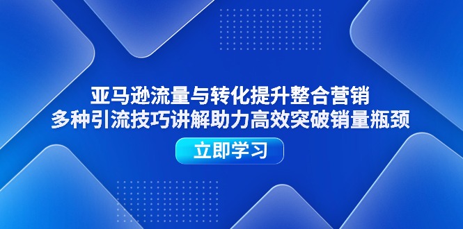 亚马逊流量与转化提升整合营销，多种引流技巧讲解助力高效突破销量瓶颈 - 冒泡网-冒泡网