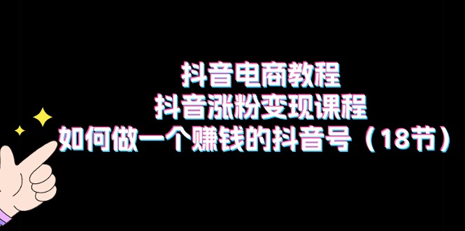 抖音电商教程：抖音涨粉变现课程：如何做一个赚钱的抖音号 - 冒泡网-冒泡网