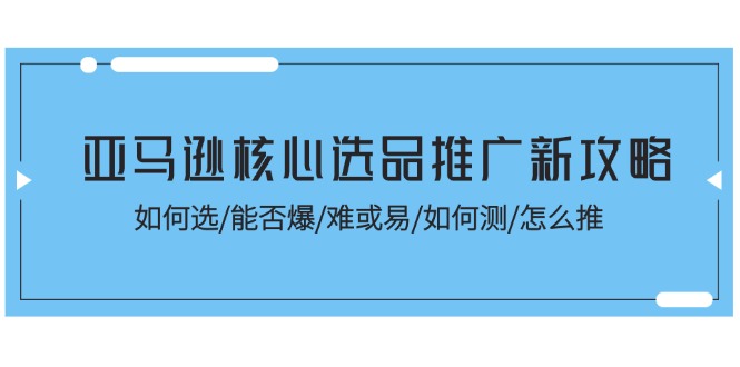 亚马逊核心选品推广新攻略！如何选/能否爆/难或易/如何测/怎么推 - 冒泡网-冒泡网