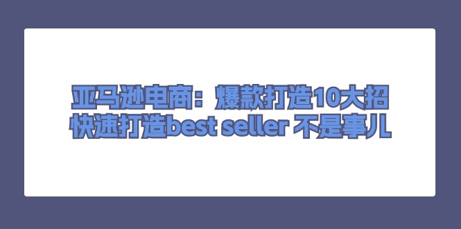 亚马逊电商：爆款打造10大招，快速打造best seller 不是事儿 - 冒泡网-冒泡网