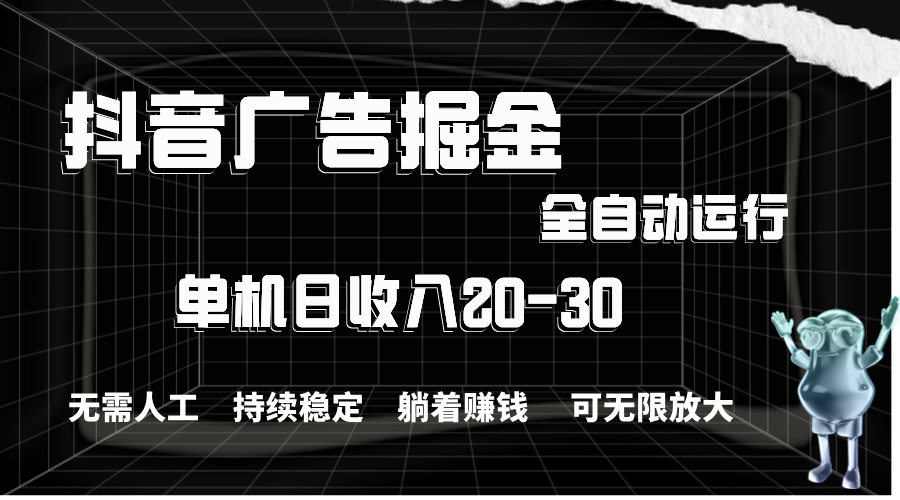 抖音广告掘金，单机产值20-30，全程自动化操作 - 冒泡网-冒泡网