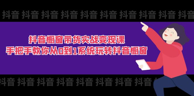 抖音橱窗带货实战变现课：手把手教你从0到1系统玩转抖音橱窗-11节 - 冒泡网-冒泡网