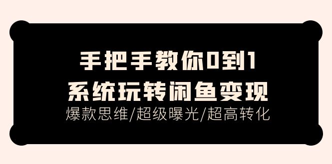 手把手教你0到1系统玩转闲鱼变现，爆款思维/超级曝光/超高转化 - 冒泡网-冒泡网