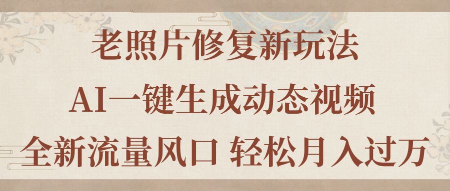 老照片修复新玩法，老照片AI一键生成动态视频 全新流量风口 轻松月入过万 - 冒泡网-冒泡网