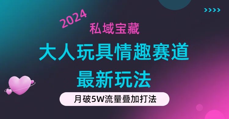 私域宝藏：大人玩具情趣赛道合规新玩法，零投入，私域超高流量成单率高 - 冒泡网-冒泡网