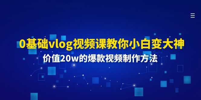 0基础vlog视频课教你小白变大神：价值20w的爆款视频制作方法 - 冒泡网-冒泡网