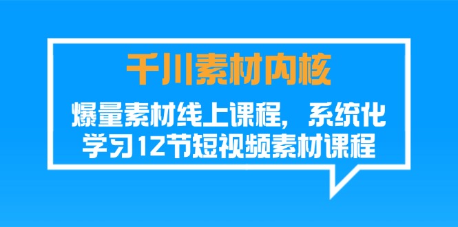 千川素材-内核，爆量素材线上课程，系统化学习12节短视频素材课程 - 冒泡网-冒泡网