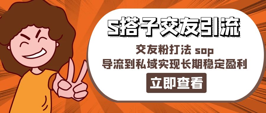 某收费888-S搭子交友引流，交友粉打法 sop，导流到私域实现长期稳定盈利 - 冒泡网-冒泡网