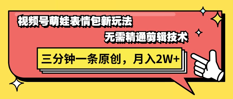 视频号萌娃表情包新玩法，无需精通剪辑，三分钟一条原创视频，月入2W+ - 冒泡网-冒泡网