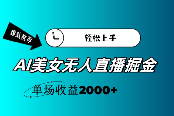 AI美女无人直播暴力掘金，小白轻松上手，单场收益2000+ - 冒泡网-冒泡网