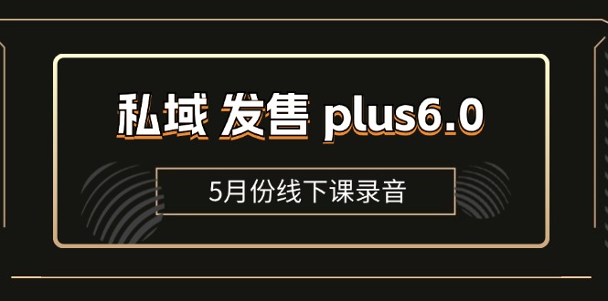 私域 发售 plus6.0【5月份线下课录音】/全域套装 sop流程包，社群发售… - 冒泡网-冒泡网