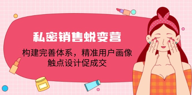 私密销售蜕变营：构建完善体系，精准用户画像，触点设计促成交 - 冒泡网-冒泡网