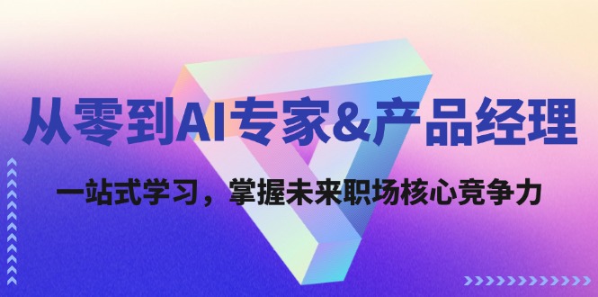 从零到AI专家&产品经理：一站式学习，掌握未来职场核心竞争力 - 冒泡网-冒泡网