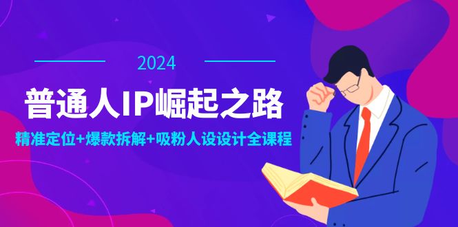 普通人IP崛起之路：打造个人品牌，精准定位+爆款拆解+吸粉人设设计全课程 - 冒泡网-冒泡网