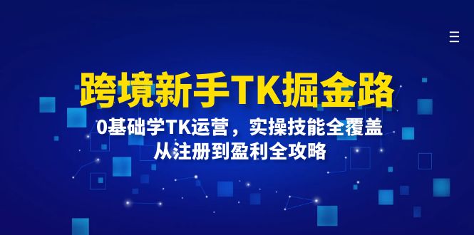 跨境新手TK掘金路：0基础学TK运营，实操技能全覆盖，从注册到盈利全攻略 - 冒泡网-冒泡网