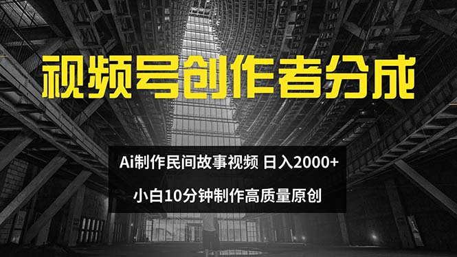 视频号创作者分成 ai制作民间故事 新手小白10分钟制作高质量视频 日入2000 - 冒泡网-冒泡网