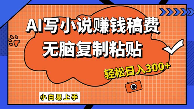 AI一键智能写小说，只需复制粘贴，小白也能成为小说家 轻松日入300+ - 冒泡网-冒泡网