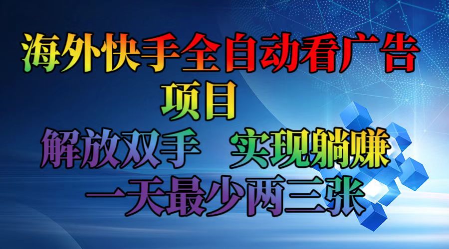 海外快手全自动看广告项目 解放双手 实现躺赚 一天最少两三张 - 冒泡网-冒泡网