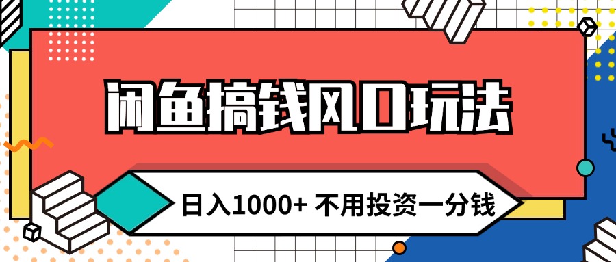 闲鱼搞钱风口玩法 日入1000+ 不用投资一分钱 新手小白轻松上手 - 冒泡网-冒泡网