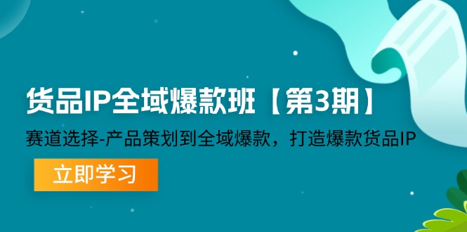 货品-IP全域爆款班【第3期】赛道选择-产品策划到全域爆款，打造爆款货品IP - 冒泡网-冒泡网