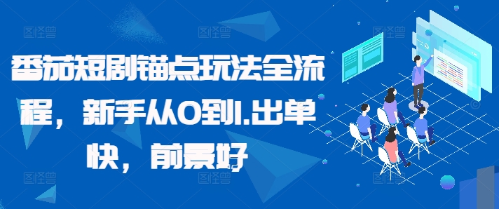 番茄短剧锚点玩法全流程，新手从0到1，出单快，前景好 - 冒泡网-冒泡网