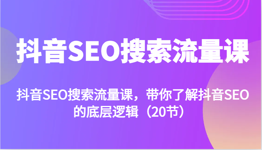 抖音SEO搜索流量课，带你了解抖音SEO的底层逻辑(20节) - 冒泡网-冒泡网