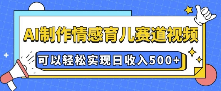 AI 制作情感育儿赛道视频，可以轻松实现日收入5张【揭秘】-冒泡网