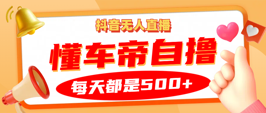 抖音无人直播“懂车帝”自撸玩法，每天2小时收益500+ - 冒泡网-冒泡网