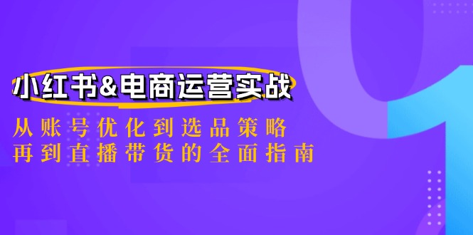 小红书&电商运营实战：从账号优化到选品策略，再到直播带货的全面指南 - 冒泡网-冒泡网