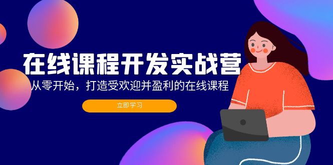 在线课程开发实战营：从零开始，打造受欢迎并盈利的在线课程(更新 - 冒泡网-冒泡网