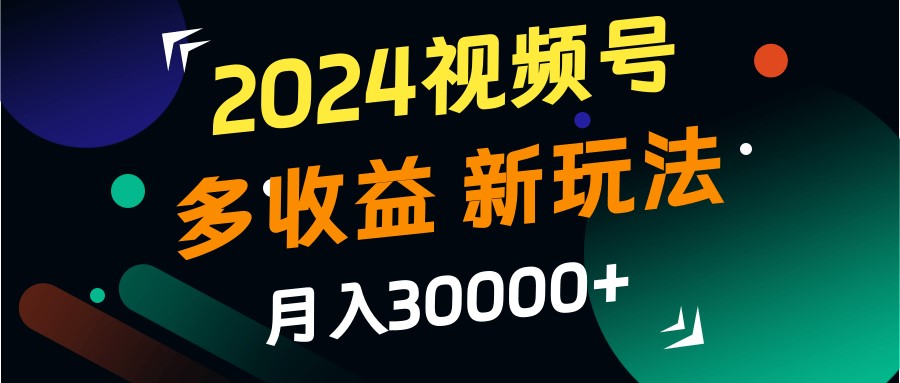 2024视频号多收益的新玩法，月入3w+，新手小白都能简单上手！ - 冒泡网-冒泡网