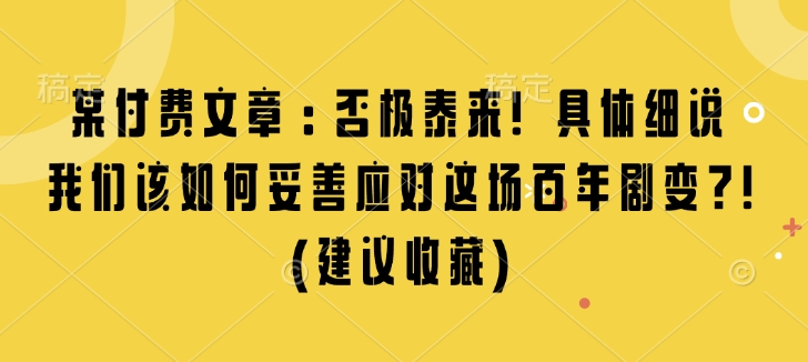 某付费文章：否极泰来! 具体细说 我们该如何妥善应对这场百年剧变!(建议收藏)-冒泡网