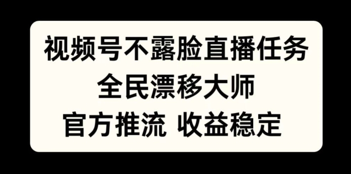 视频号不露脸直播任务，全民漂移大师，官方推流，收益稳定，全民可做【揭秘】 - 冒泡网-冒泡网